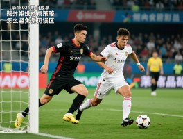 足彩15021期开奖结果如何分析,投注策略有哪些,怎么避免常见误区