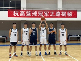 杭高篮球冠军之路揭秘，如何培养优秀球员,校园篮球如何赋能学业