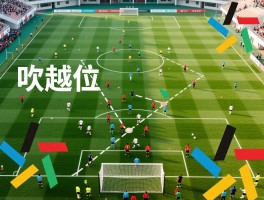 吹越位是什么意思,越位犯规如何判罚,什么情况不算越位,越位规则图解