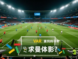 越位战术是什么意思,造越位和反越位怎么用,足球防守战术有哪些,VAR如何影响越位判罚