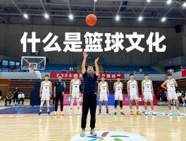 什么是篮球文化丨内涵包括什么,如何影响社会,怎样建设发展