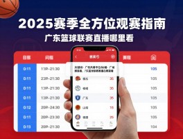 广东篮球联赛直播在哪里看,手机如何观看,赛程哪里查，2025赛季全方位观赛指南