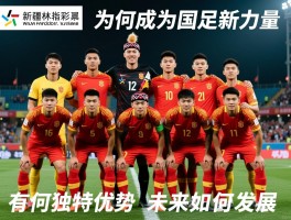 新疆族球员,为何成为国足新力量,他们有何独特优势,未来如何发展