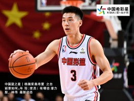 中国篮球希望之星丨杨瀚森NBA前景如何,年轻球员有哪些潜力股,林葳最新动态
