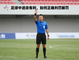 足球中裁判进攻有利，如何正确判罚,有利原则手势解读,什么时候吹停比赛
