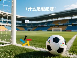 足球越位远端是什么意思,远端越位如何判罚,越位规则详细讲解,什么是越位犯规