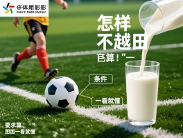 足球越位是什么意思牛奶,判罚越位的三个条件是什么,怎样才算不越位,图解一看就懂
