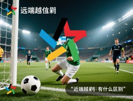 远端越位是什么意思,远端越位判罚标准是什么,远端越位和近端越位有什么区别