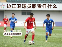 边后卫球员职责是什么,边后卫球员类型有哪些,边后卫球员如何提升技术