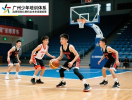广州少年篮球培训体系如何选择,有哪些比赛机会,未来发展前景如何