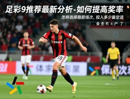 足彩任9推荐最新分析,如何提高中奖率,怎样选择稳胆场次,投入多少最合适