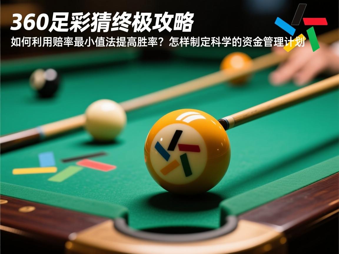 360足彩竞猜终极攻略,如何利用赔率最小值法提高胜率?怎样制定科学的资金管理计划 360足彩竞猜终极攻略,如何利用赔率最小值法提高胜率?怎样制定科学的资金管理计划