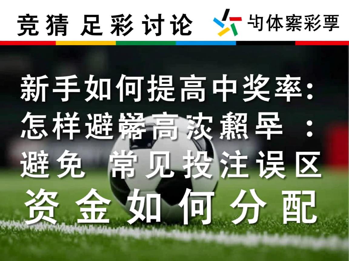 竞猜足彩讨论,新手如何提高中奖率,怎样避免常见投注误区,资金如何分配 竞猜足彩讨论,新手如何提高中奖率,怎样避免常见投注误区,资金如何分配