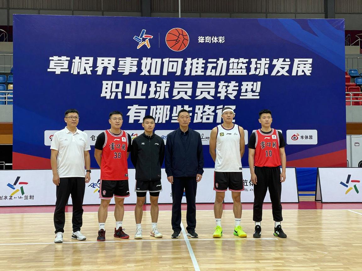 篮球界新闻,草根赛事如何推动篮球发展,职业球员转型有哪些路径 篮球界新闻,草根赛事如何推动篮球发展,职业球员转型有哪些路径
